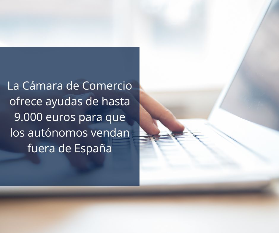 La Cámara de Comercio ofrece ayudas de hasta 9.000 euros para que los autónomos vendan fuera de España
